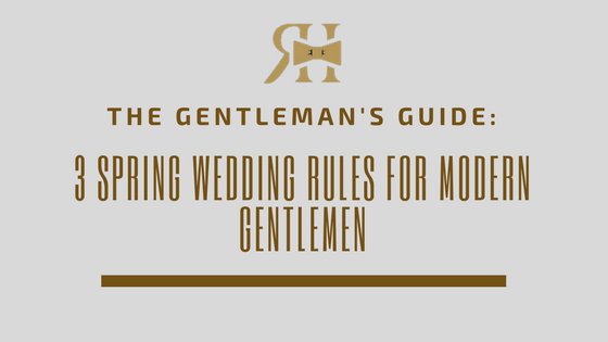 3 Spring Wedding Rules for Modern Gentlemen