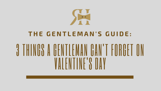 3 Things a Gentleman Can't Forget on Valentine's Day